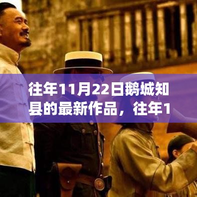 往年11月22日鵝城知縣新作發(fā)布，深度探索與獨(dú)特洞察
