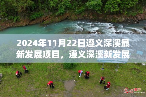遵義深溪最新發(fā)展項(xiàng)目深度洞察，2024年11月22日最新進(jìn)展報(bào)告