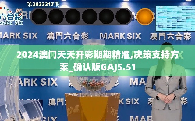 2024澳門天天開彩期期精準(zhǔn),決策支持方案_確認(rèn)版GAJ5.51