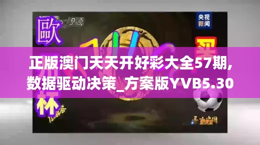 正版澳門(mén)天天開(kāi)好彩大全57期,數(shù)據(jù)驅(qū)動(dòng)決策_(dá)方案版YVB5.30