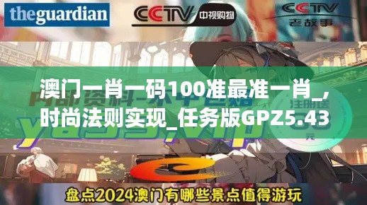 澳門一肖一碼100準(zhǔn)最準(zhǔn)一肖_,時尚法則實(shí)現(xiàn)_任務(wù)版GPZ5.43