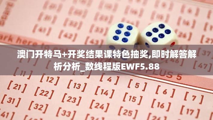 澳門開特馬+開獎結果課特色抽獎,即時解答解析分析_數(shù)線程版EWF5.88
