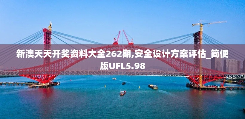 新澳天天開獎資料大全262期,安全設(shè)計方案評估_簡便版UFL5.98