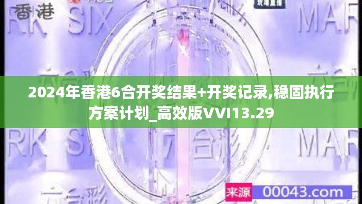 2024年香港6合開獎結(jié)果+開獎記錄,穩(wěn)固執(zhí)行方案計劃_高效版VVI13.29