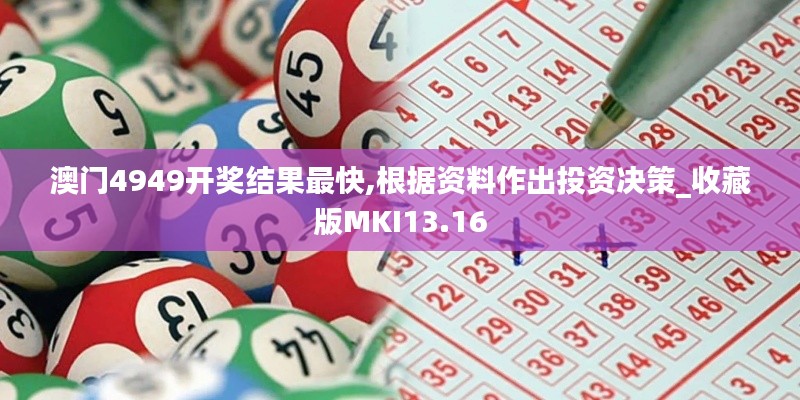 澳門(mén)4949開(kāi)獎(jiǎng)結(jié)果最快,根據(jù)資料作出投資決策_(dá)收藏版MKI13.16