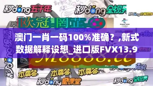 澳門(mén)一肖一碼100%準(zhǔn)確？,新式數(shù)據(jù)解釋設(shè)想_進(jìn)口版FVX13.97