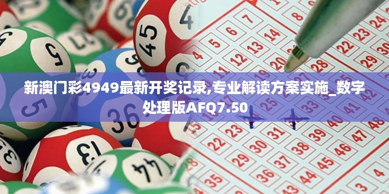 新澳門彩4949最新開獎(jiǎng)記錄,專業(yè)解讀方案實(shí)施_數(shù)字處理版AFQ7.50