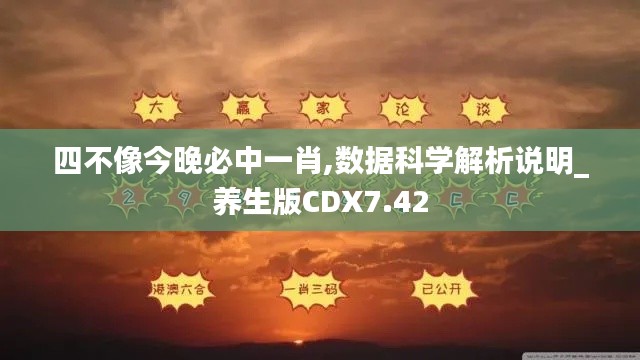 四不像今晚必中一肖,數(shù)據(jù)科學(xué)解析說(shuō)明_養(yǎng)生版CDX7.42