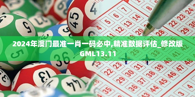 2024年澳門最準(zhǔn)一肖一碼必中,精準(zhǔn)數(shù)據(jù)評(píng)估_修改版GML13.11