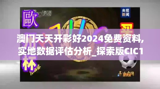 澳門(mén)天天開(kāi)彩好2024免費(fèi)資料,實(shí)地?cái)?shù)據(jù)評(píng)估分析_探索版CIC13.53