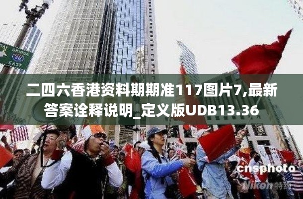 二四六香港資料期期準(zhǔn)117圖片7,最新答案詮釋說明_定義版UDB13.36