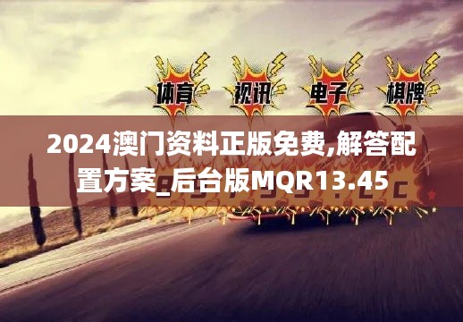 2024澳門資料正版免費(fèi),解答配置方案_后臺版MQR13.45