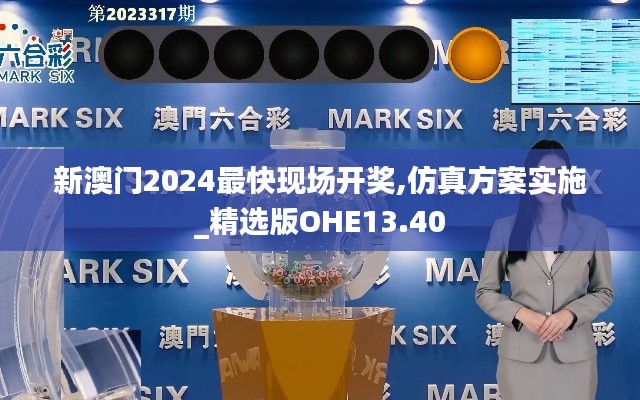 新澳門(mén)2024最快現(xiàn)場(chǎng)開(kāi)獎(jiǎng),仿真方案實(shí)施_精選版OHE13.40