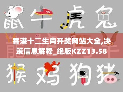 香港十二生肖開獎(jiǎng)網(wǎng)站大全,決策信息解釋_絕版KZZ13.58