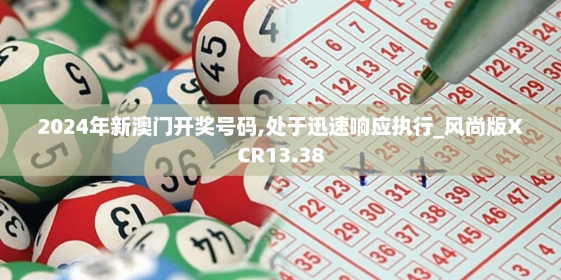 2024年新澳門開獎(jiǎng)號碼,處于迅速響應(yīng)執(zhí)行_風(fēng)尚版XCR13.38