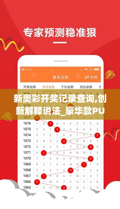 新奧彩開(kāi)獎(jiǎng)記錄查詢,創(chuàng)新解釋說(shuō)法_豪華款PUI13.62