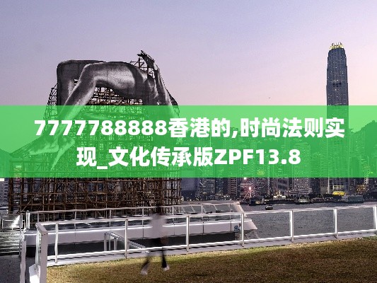 7777788888香港的,時尚法則實現(xiàn)_文化傳承版ZPF13.8