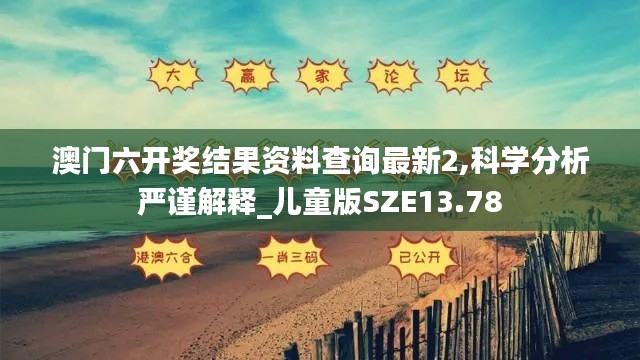 澳門六開獎結(jié)果資料查詢最新2,科學(xué)分析嚴(yán)謹(jǐn)解釋_兒童版SZE13.78