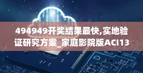 494949開獎結(jié)果最快,實地驗證研究方案_家庭影院版ACI13.64