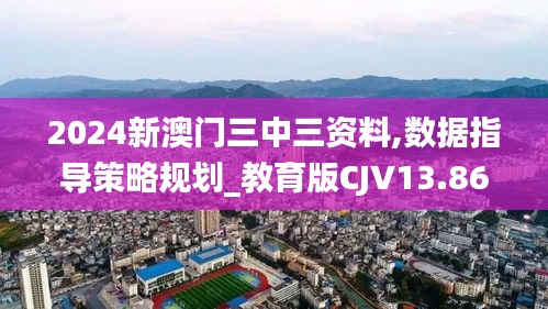 2024新澳門三中三資料,數(shù)據(jù)指導策略規(guī)劃_教育版CJV13.86