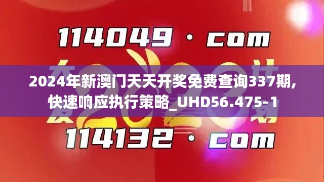 2024年新澳門天天開獎(jiǎng)免費(fèi)查詢337期,快速響應(yīng)執(zhí)行策略_UHD56.475-1