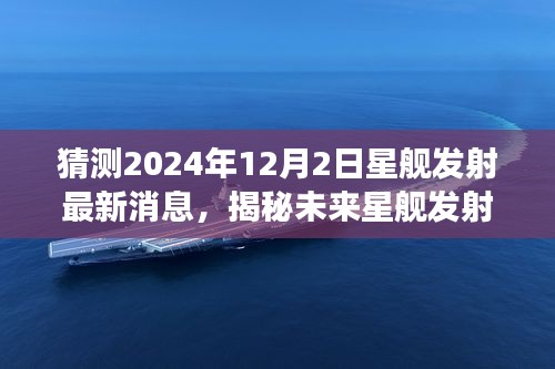 揭秘未來星艦發(fā)射，預(yù)測2024年星艦發(fā)射最新進(jìn)展及消息揭秘（獨(dú)家報(bào)道）
