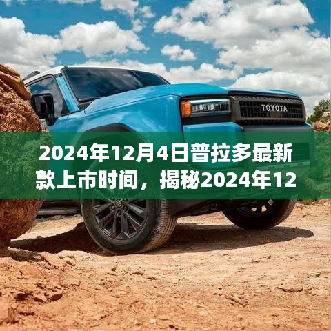 揭秘普拉多最新款上市日期，全新體驗(yàn)即將震撼登場于2024年12月4日