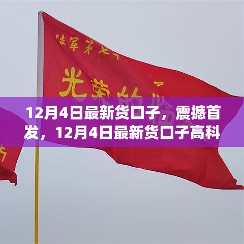 12月4日最新高科技貨口子，智能生活的先鋒引領(lǐng)者震撼首發(fā)