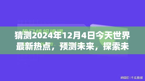 2024年12月4日全球熱點預(yù)測與未知探索，今日世界最新趨勢評測