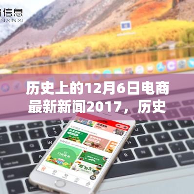回顧歷史，電商行業(yè)在十二月六日的最新動態(tài)——電商新聞回顧與2017年行業(yè)進展