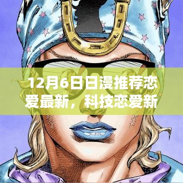 12月6日最新日漫戀愛高科技風(fēng)潮，科技戀愛新紀(jì)元引領(lǐng)風(fēng)潮