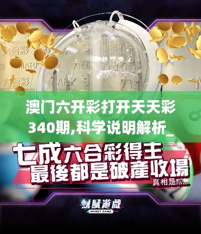 澳門(mén)六開(kāi)彩打開(kāi)天天彩340期,科學(xué)說(shuō)明解析_標(biāo)準(zhǔn)版7.686