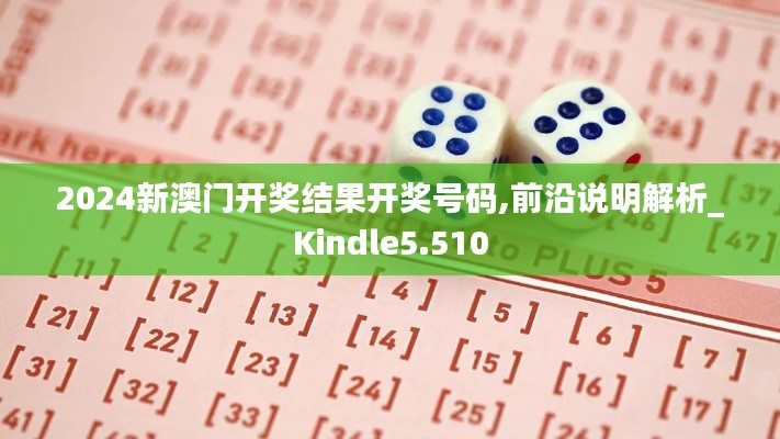 2024新澳門開(kāi)獎(jiǎng)結(jié)果開(kāi)獎(jiǎng)號(hào)碼,前沿說(shuō)明解析_Kindle5.510
