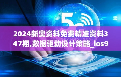 2024新奧資料免費(fèi)精準(zhǔn)資料347期,數(shù)據(jù)驅(qū)動設(shè)計(jì)策略_ios9.652