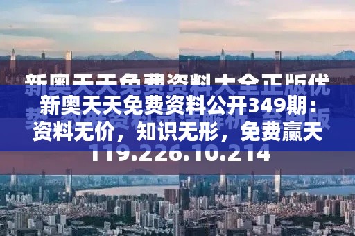新奧天天免費(fèi)資料公開349期：資料無價，知識無形，免費(fèi)贏天下