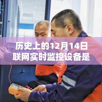 歷史上的12月14日聯(lián)網(wǎng)實時監(jiān)控設備的革命性躍遷，科技巨擘重塑視界，開啟未來監(jiān)控新紀元