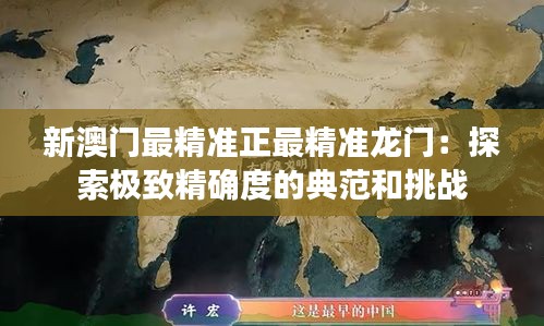 新澳門最精準(zhǔn)正最精準(zhǔn)龍門：探索極致精確度的典范和挑戰(zhàn)