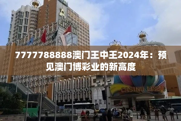 7777788888澳門王中王2024年：預見澳門博彩業(yè)的新高度