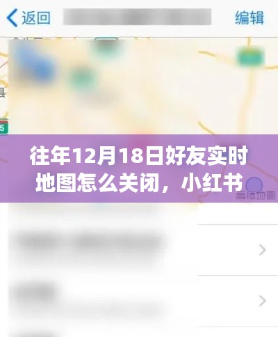 如何關閉往年12月18日好友實時地圖功能？小紅書教程詳解，保護隱私安全！