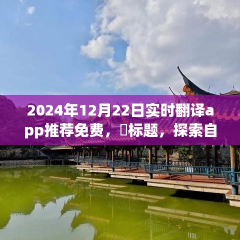 『探索自然秘境必備工具，2024年最佳免費實時翻譯App推薦，輕松開啟心靈之旅』