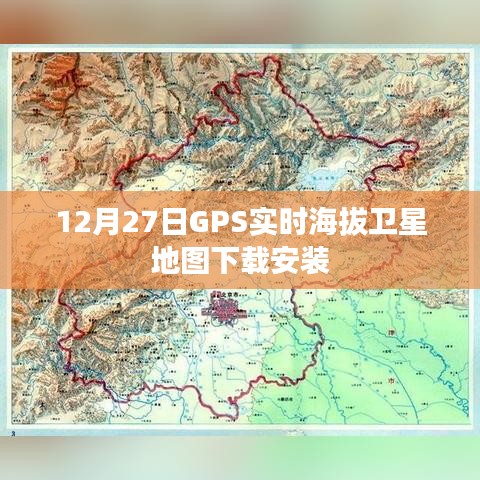 GPS實時海拔衛(wèi)星地圖下載指南，12月27日安裝版