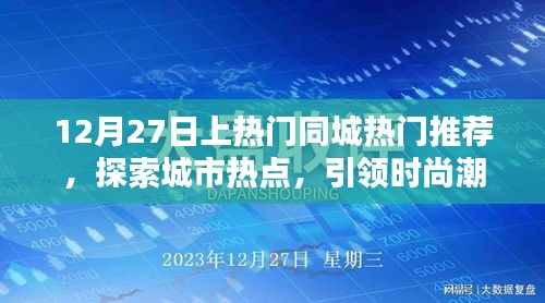 12月27日同城熱門(mén)推薦，探索城市時(shí)尚潮流新動(dòng)態(tài)