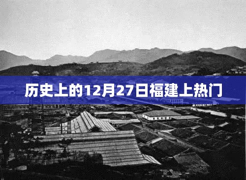 福建歷史上的重要時(shí)刻，揭秘十二月二十七日熱門事件