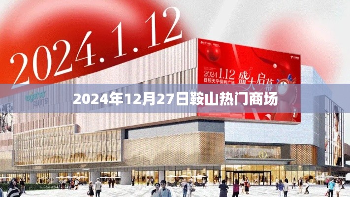 鞍山熱門商場(chǎng)一覽，2024年12月27日購物指南