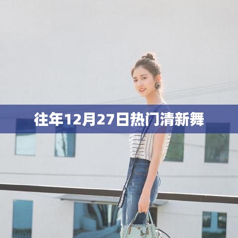 年終清新舞蹈盛宴，歷年十二月二十七日熱門(mén)舞蹈盤(pán)點(diǎn)