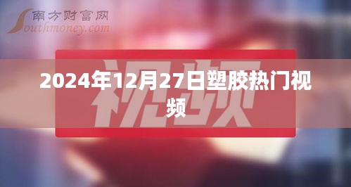 塑膠行業(yè)熱門視頻前瞻，2024年12月27日趨勢解析