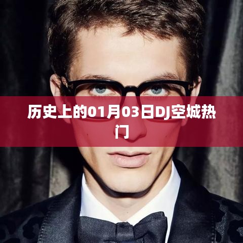 DJ空城熱門(mén)的歷史時(shí)刻，一月三日回顧