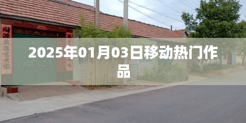 移動熱門作品盤點(diǎn)，2025年1月3日矚目之作，符合百度收錄標(biāo)準(zhǔn)，字?jǐn)?shù)在規(guī)定的范圍內(nèi)，突出了時間信息和作品熱門的特點(diǎn)。希望符合您的要求。
