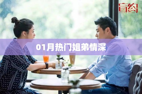 01月熱門(mén)姐弟情深，情感紐帶牽動(dòng)人心