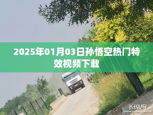 『2025年孫悟空特效視頻下載，熱門(mén)炫酷瞬間一網(wǎng)打盡』